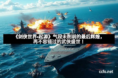 《剑侠世界•起源》气段未削前的最后辉煌，再不容错过的武侠盛世！